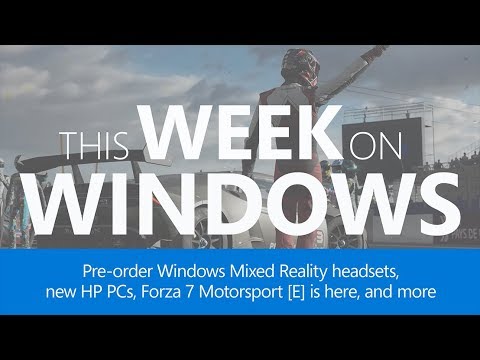 This Week on Windows: Windows Mixed Reality Headsets, HP, Forza Motorsport 7, Ultimate TV Guide