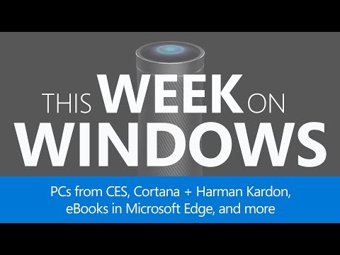 This Week On Windows: CES, Cortana Invoke Speaker, and Microsoft Edge full screen experience