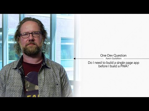 One Dev Question with Aaron Gustafson - Do I need to build a single page app before I build a PWA?