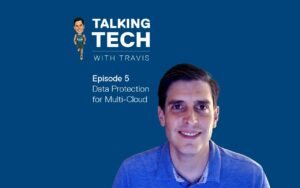 Talking Tech with Travis: Episode 5 – Multi-cloud Data Protection