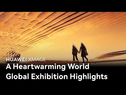 HUAWEI XMAGE - A Heartwarming World: Global Exhibition Highlights